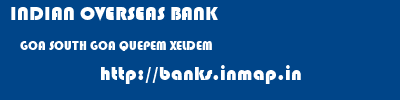 INDIAN OVERSEAS BANK  GOA SOUTH GOA QUEPEM XELDEM  banks information 